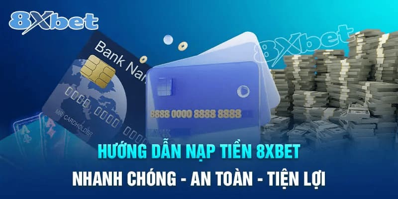 Hướng dẫn nạp rút tiền 8Xbet