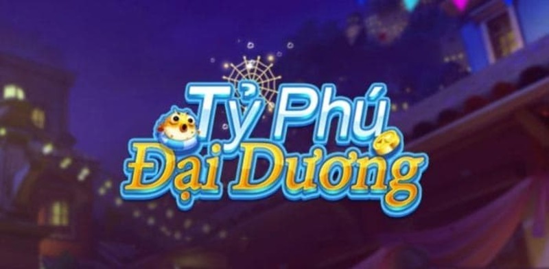 Tỷ Phú Đại Dương nạp rút thuận tiện và nhanh chóng